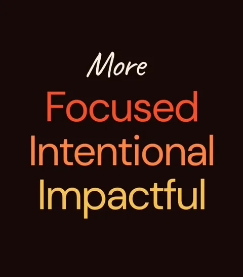 Graphic saying more focussed, intentional and impactful